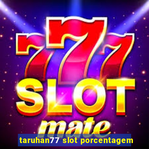 taruhan77 slot porcentagem