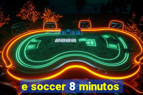 e soccer 8 minutos