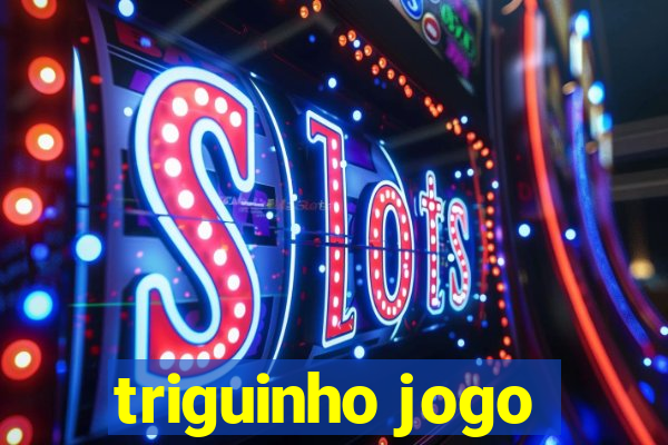 triguinho jogo