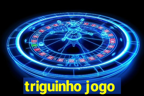 triguinho jogo