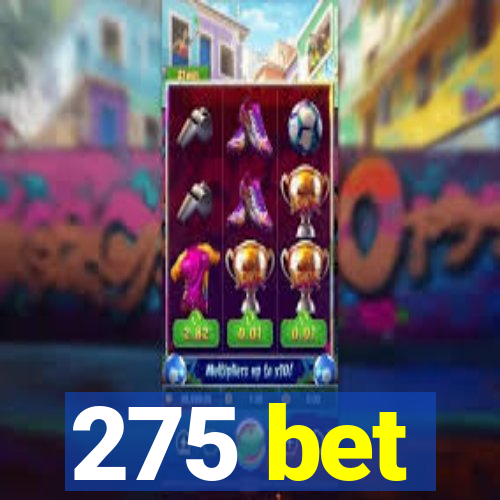 275 bet