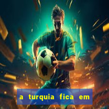 a turquia fica em qual continente