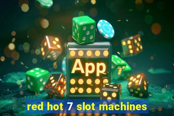 red hot 7 slot machines