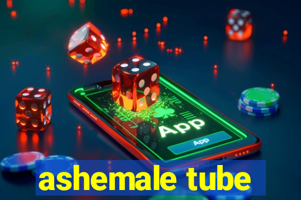 ashemale tube