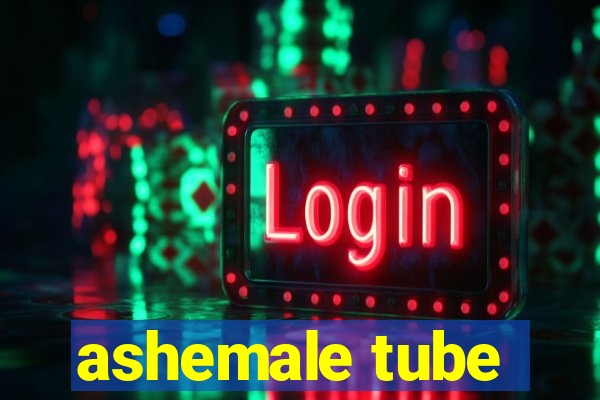 ashemale tube