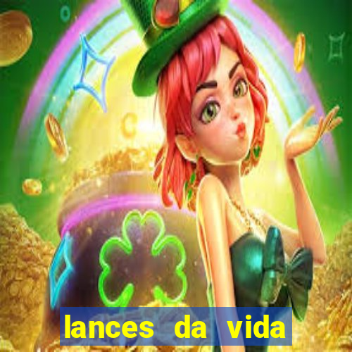 lances da vida onde assistir