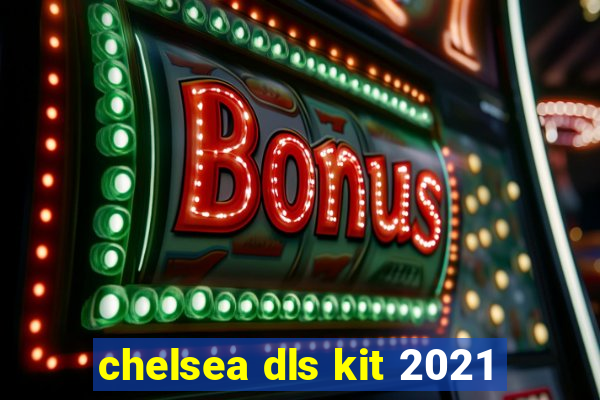 chelsea dls kit 2021