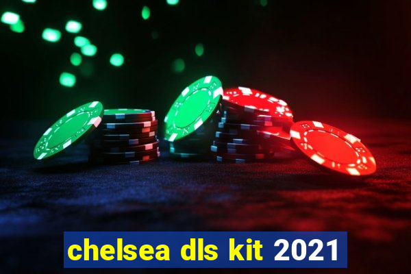 chelsea dls kit 2021