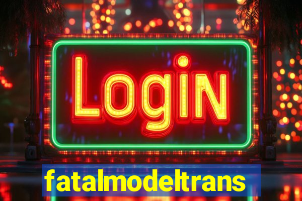 fatalmodeltransex