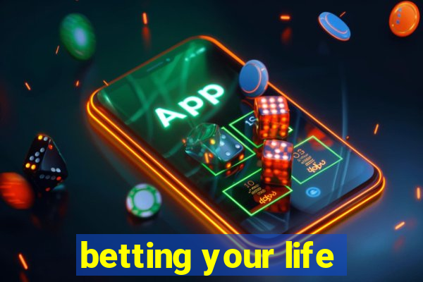 betting your life