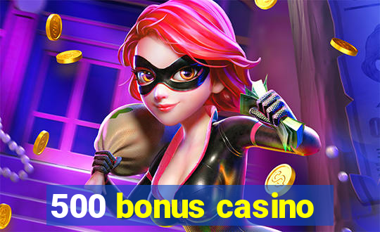 500 bonus casino