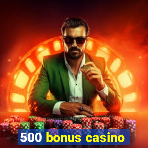 500 bonus casino