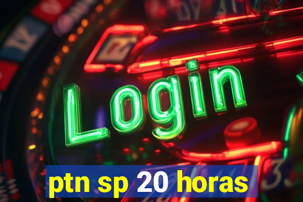 ptn sp 20 horas