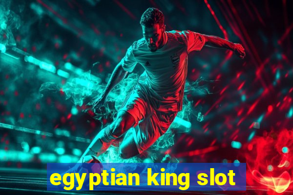 egyptian king slot