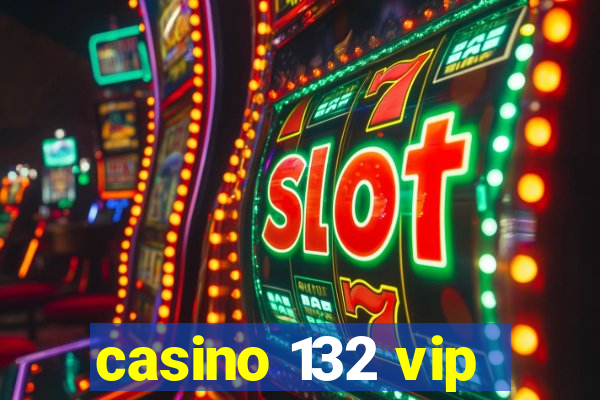 casino 132 vip