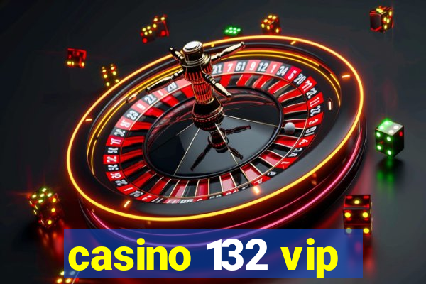 casino 132 vip