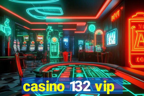 casino 132 vip