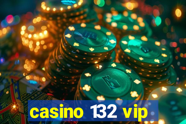 casino 132 vip