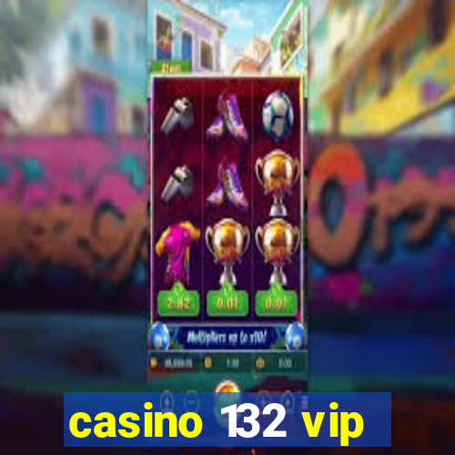 casino 132 vip