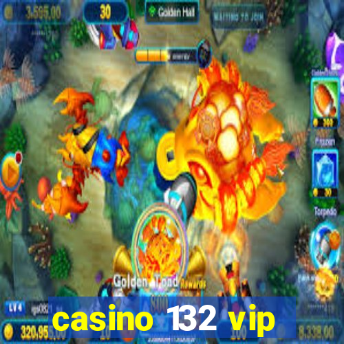 casino 132 vip