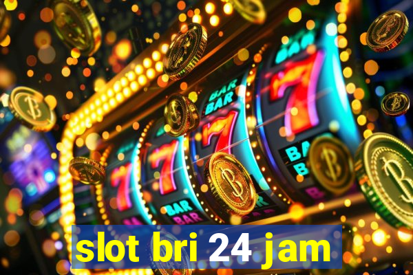 slot bri 24 jam