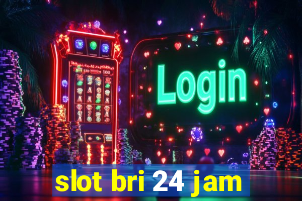 slot bri 24 jam