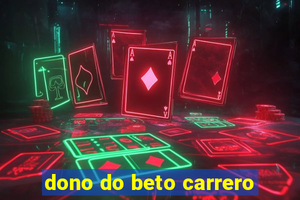 dono do beto carrero