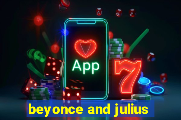 beyonce and julius