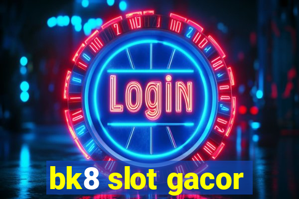 bk8 slot gacor