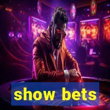 show bets