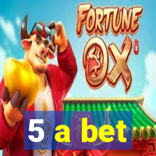 5 a bet