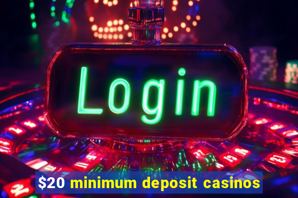 $20 minimum deposit casinos