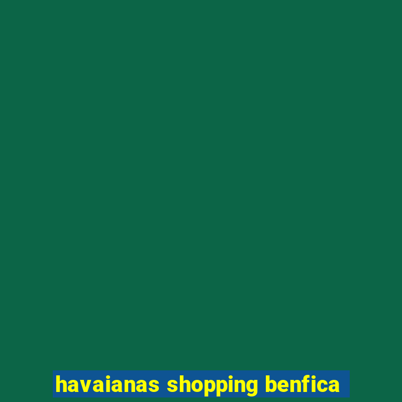 havaianas shopping benfica