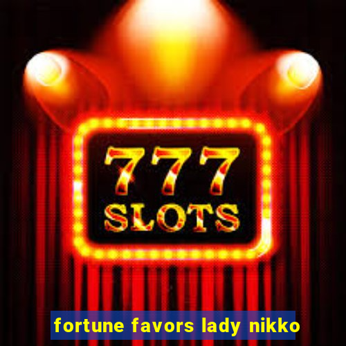 fortune favors lady nikko