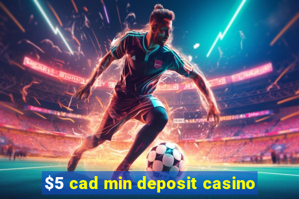 $5 cad min deposit casino