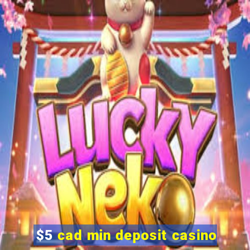 $5 cad min deposit casino