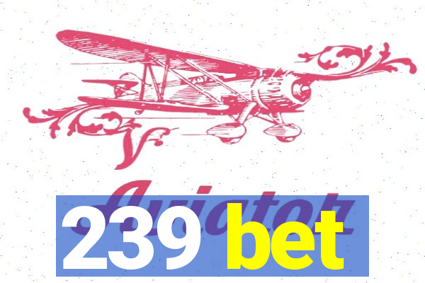 239 bet