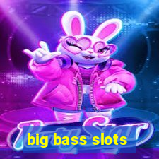 big bass slots