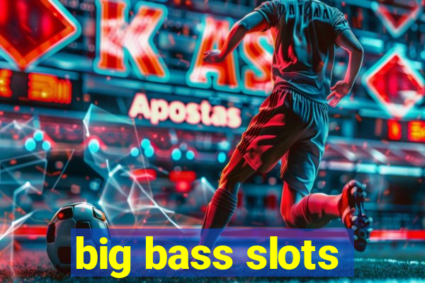 big bass slots