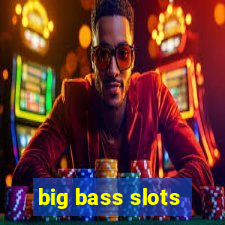 big bass slots