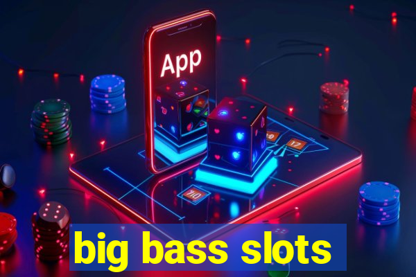 big bass slots