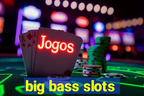 big bass slots