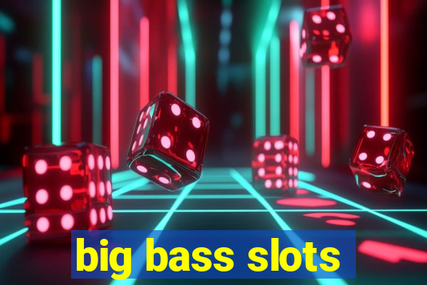 big bass slots