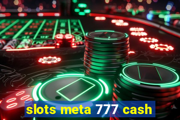 slots meta 777 cash