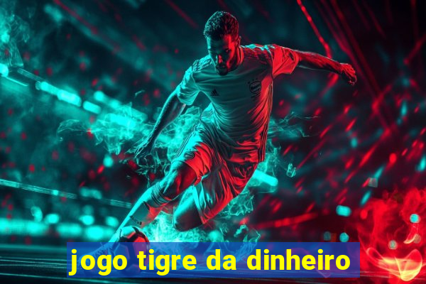 jogo tigre da dinheiro