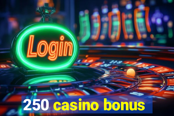 250 casino bonus