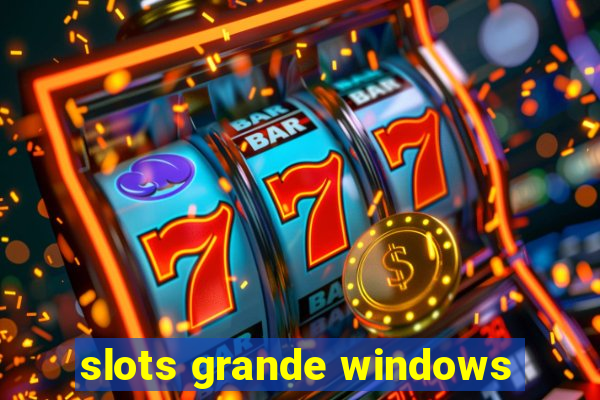 slots grande windows