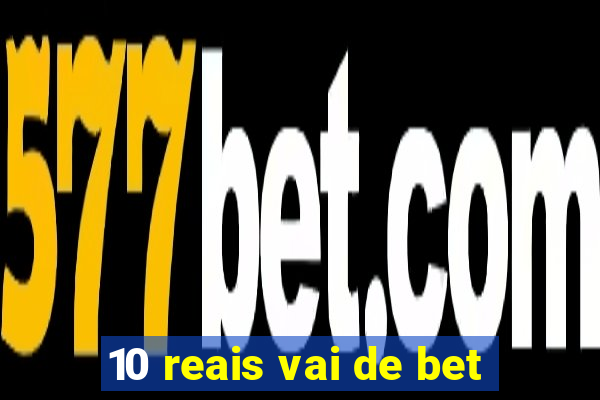 10 reais vai de bet