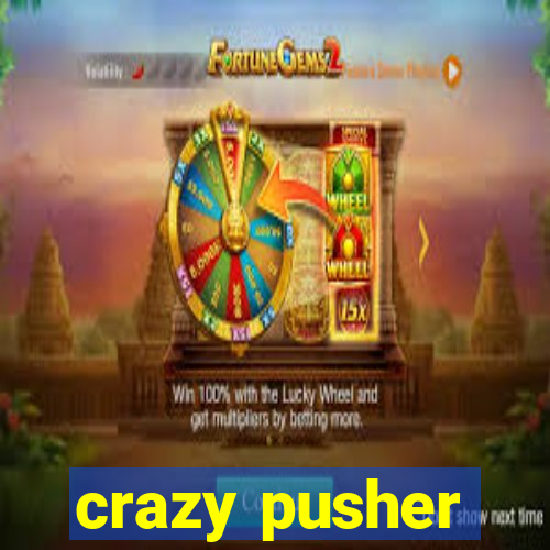 crazy pusher