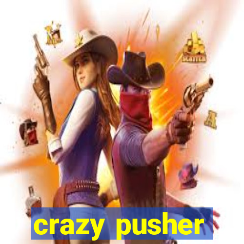 crazy pusher